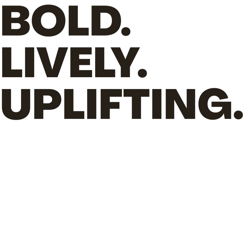 Text 'BOLD. LIVELY. UPLIFTING.' on a black background
