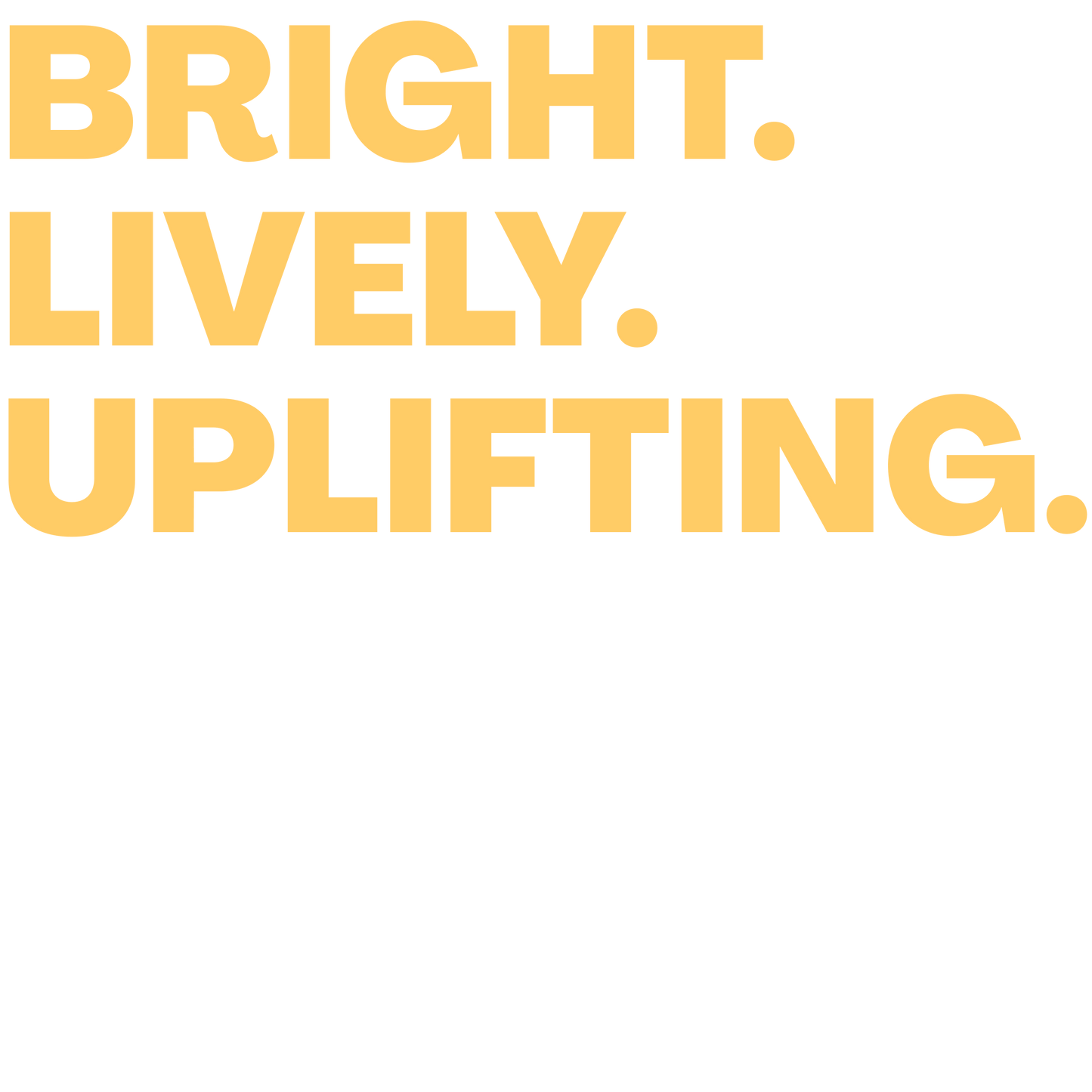 Text 'BRIGHT. LIVELY. UPLIFTING.' in yellow on a black background