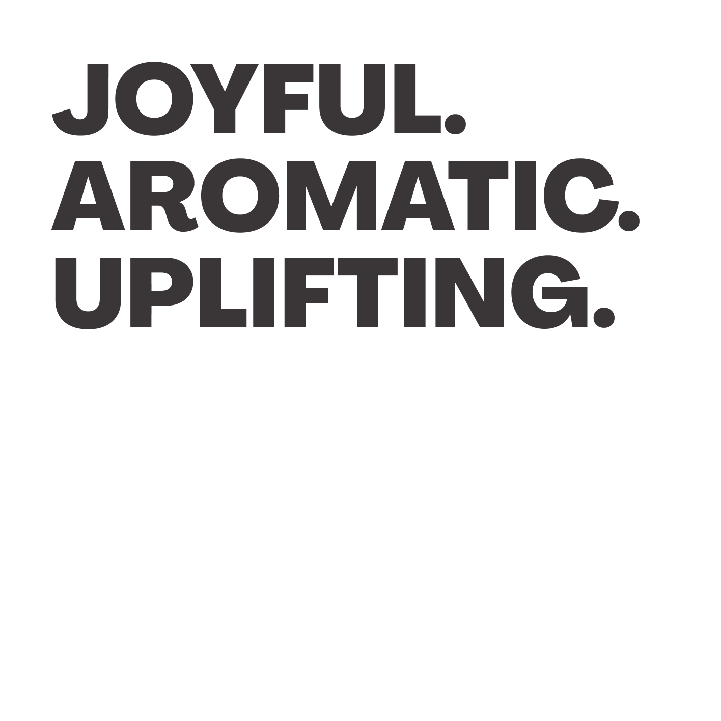 Joyful. Aromatic. Uplifting.