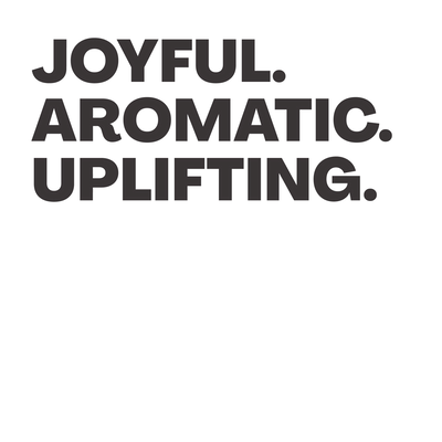 Joyful. Aromatic. Uplifting.