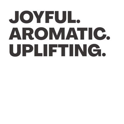 Joyful. Aromatic. Uplifting.
